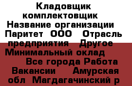 Кладовщик-комплектовщик › Название организации ­ Паритет, ООО › Отрасль предприятия ­ Другое › Минимальный оклад ­ 20 000 - Все города Работа » Вакансии   . Амурская обл.,Магдагачинский р-н